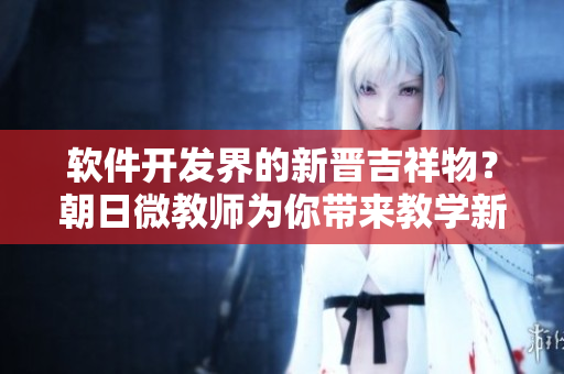 软件开发界的新晋吉祥物？朝日微教师为你带来教学新灵感