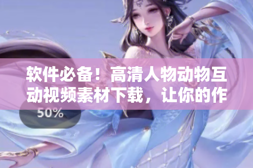 软件必备！高清人物动物互动视频素材下载，让你的作品脱颖而出！