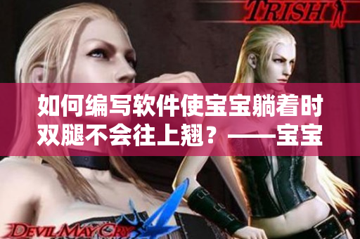 如何编写软件使宝宝躺着时双腿不会往上翘？——宝宝护理新技巧