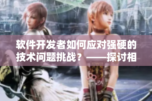 软件开发者如何应对强硬的技术问题挑战？——探讨相似之处