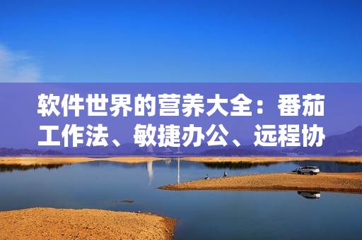 软件世界的营养大全：番茄工作法、敏捷办公、远程协作、激励系统等