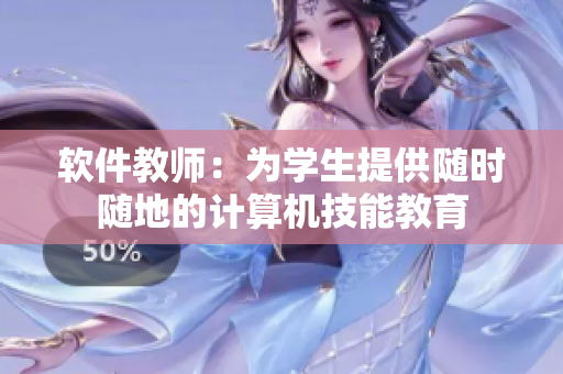 软件教师：为学生提供随时随地的计算机技能教育