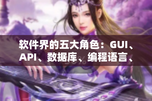 软件界的五大角色：GUI、API、数据库、编程语言、集成库详解