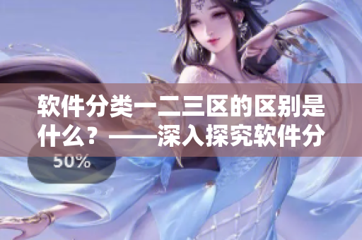 软件分类一二三区的区别是什么？——深入探究软件分类原理