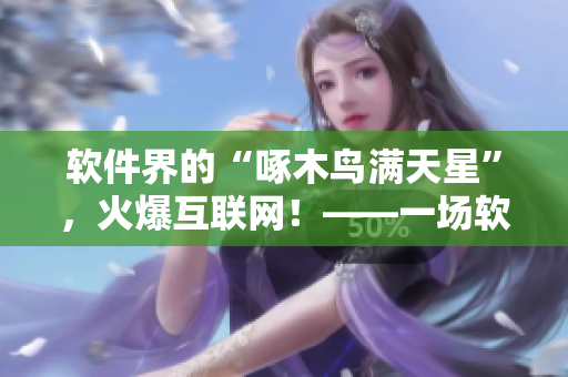 软件界的“啄木鸟满天星”，火爆互联网！——一场软件灭火宝贝的崛起