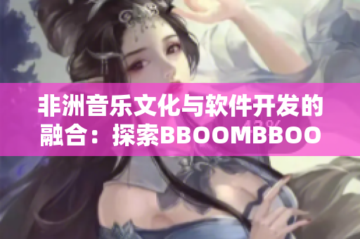 非洲音乐文化与软件开发的融合：探索BBOOMBBOOM的价值