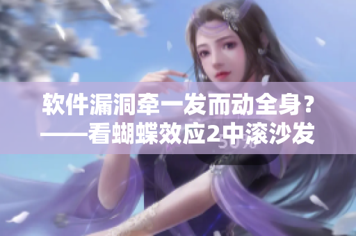软件漏洞牵一发而动全身？——看蝴蝶效应2中滚沙发揭示的软件安全问题
