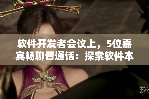 软件开发者会议上，5位嘉宾畅聊晋通话：探索软件本地化发展趋势。