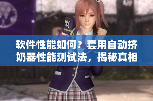 软件性能如何？套用自动挤奶器性能测试法，揭秘真相！