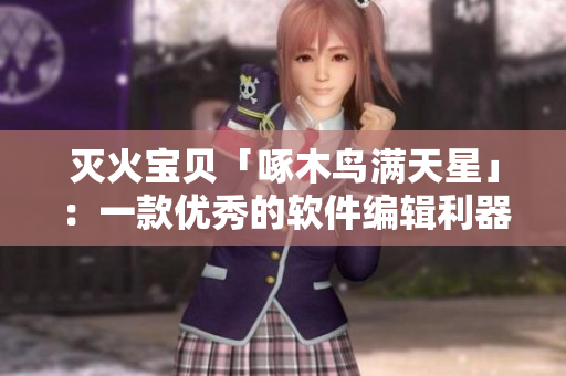 灭火宝贝「啄木鸟满天星」：一款优秀的软件编辑利器