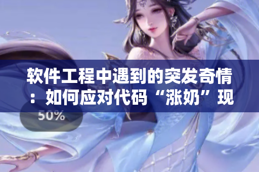 软件工程中遇到的突发奇情：如何应对代码“涨奶”现象