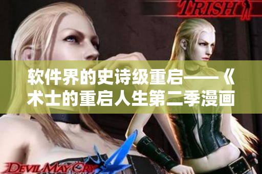 软件界的史诗级重启——《术士的重启人生第二季漫画》免费独家发布！