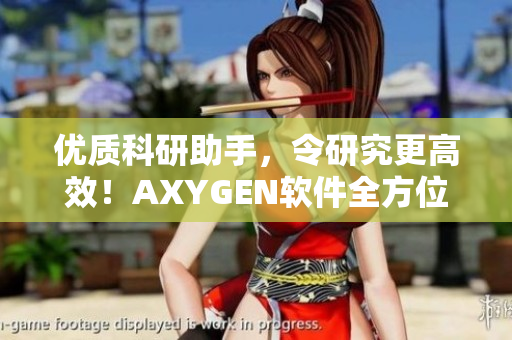 优质科研助手，令研究更高效！AXYGEN软件全方位介绍