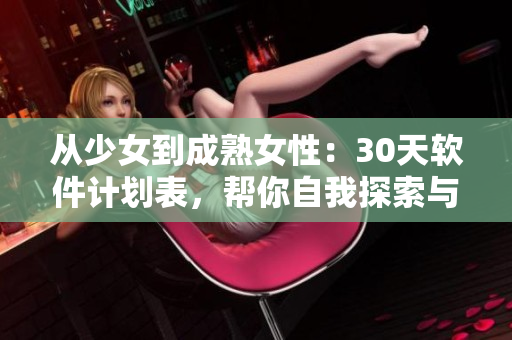 从少女到成熟女性：30天软件计划表，帮你自我探索与发育