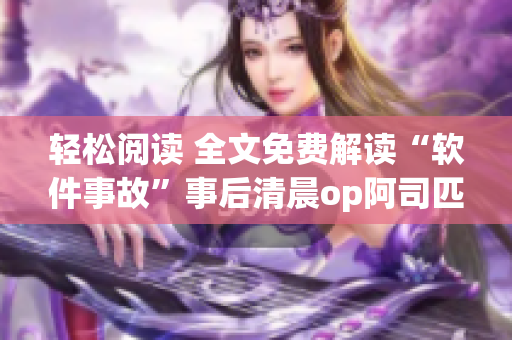 轻松阅读 全文免费解读“软件事故”事后清晨op阿司匹林