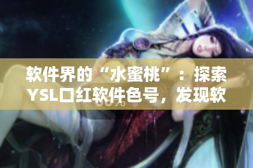 软件界的“水蜜桃”：探索YSL口红软件色号，发现软件界的新魅力
