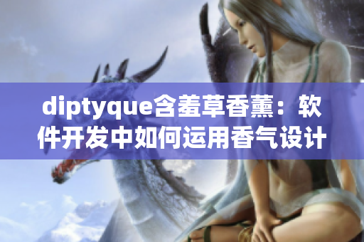 diptyque含羞草香薰：软件开发中如何运用香气设计感知体验