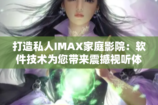 打造私人IMAX家庭影院：软件技术为您带来震撼视听体验！
