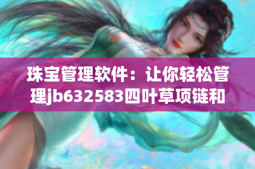 珠宝管理软件：让你轻松管理jb632583四叶草项链和vca750