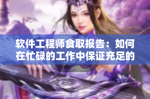 软件工程师食取报告：如何在忙碌的工作中保证充足的营养摄入