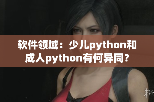 软件领域：少儿python和成人python有何异同？
