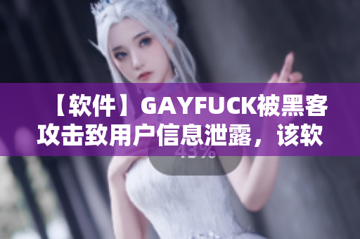 【软件】GAYFUCK被黑客攻击致用户信息泄露，该软件或被迫关停