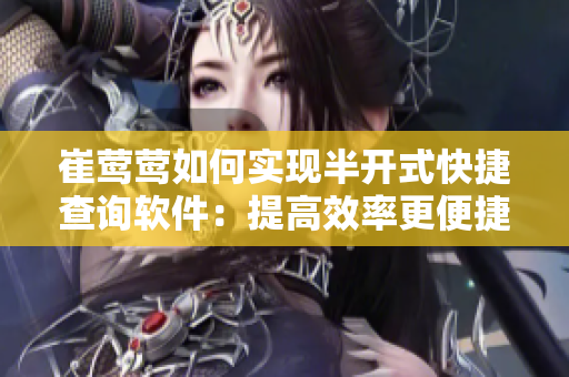 崔莺莺如何实现半开式快捷查询软件：提高效率更便捷超乎想象！