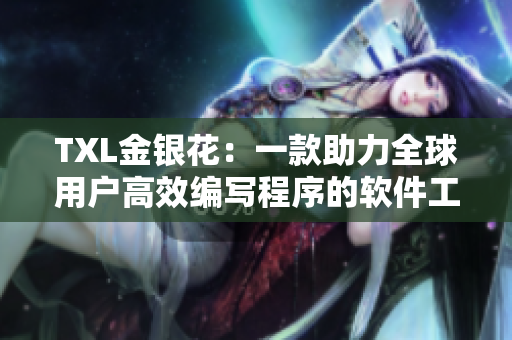 TXL金银花：一款助力全球用户高效编写程序的软件工具
