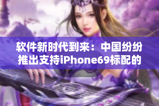 软件新时代到来：中国纷纷推出支持iPhone69标配的HD2升级版