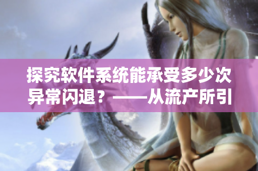 探究软件系统能承受多少次异常闪退？——从流产所引发的思考