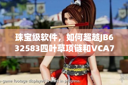 珠宝级软件，如何超越JB632583四叶草项链和VCA750的美？