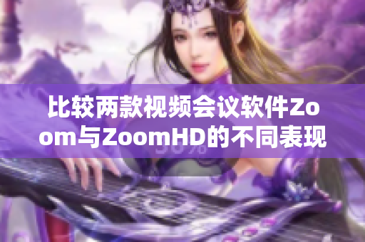 比较两款视频会议软件Zoom与ZoomHD的不同表现