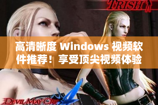 高清晰度 Windows 视频软件推荐！享受顶尖视频体验
