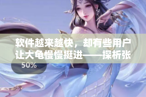 软件越来越快，却有些用户让大龟慢慢挺进——探析张娟征现象