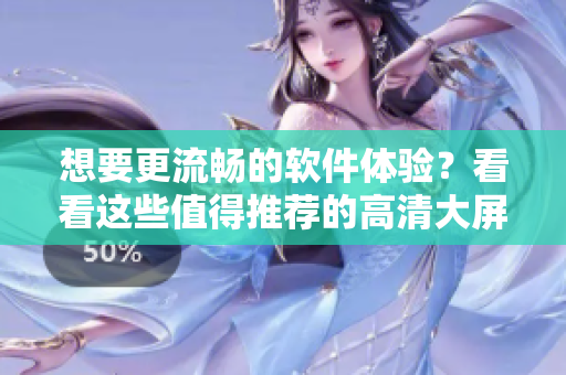 想要更流畅的软件体验？看看这些值得推荐的高清大屏幕电视！