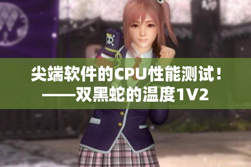 尖端软件的CPU性能测试！——双黑蛇的温度1V2