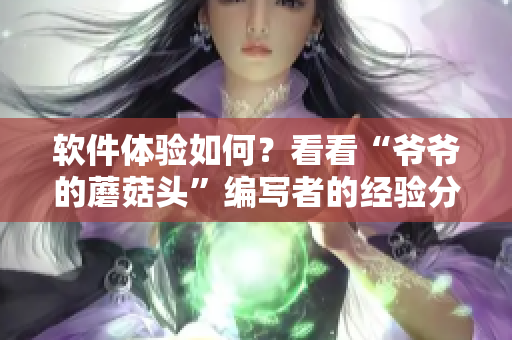 软件体验如何？看看“爷爷的蘑菇头”编写者的经验分享