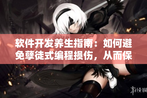 软件开发养生指南：如何避免孽徒式编程损伤，从而保持健康创新