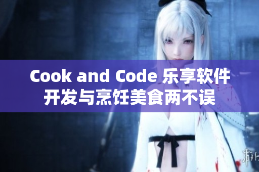 Cook and Code 乐享软件开发与烹饪美食两不误