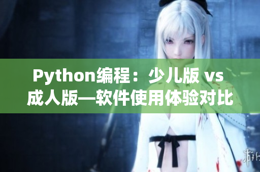 Python编程：少儿版 vs 成人版—软件使用体验对比
