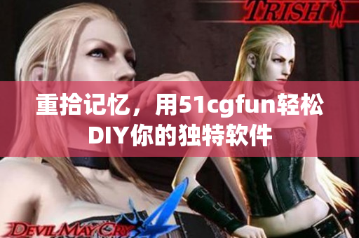重拾记忆，用51cgfun轻松DIY你的独特软件