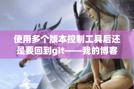 使用多个版本控制工具后还是要回到git——我的博客之旅