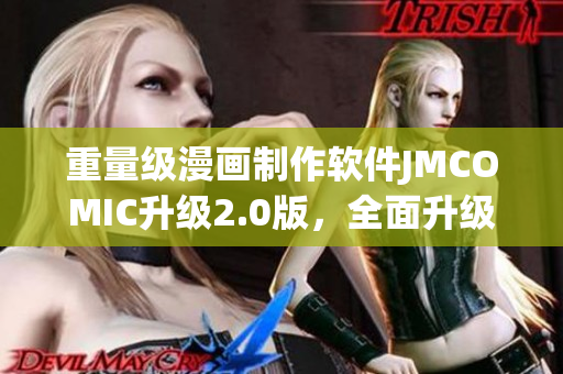 重量级漫画制作软件JMCOMIC升级2.0版，全面升级MIC技术！