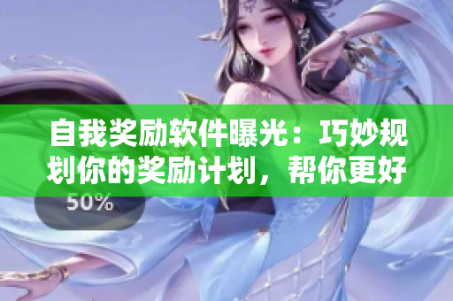 自我奖励软件曝光：巧妙规划你的奖励计划，帮你更好地管理个人时间与目标