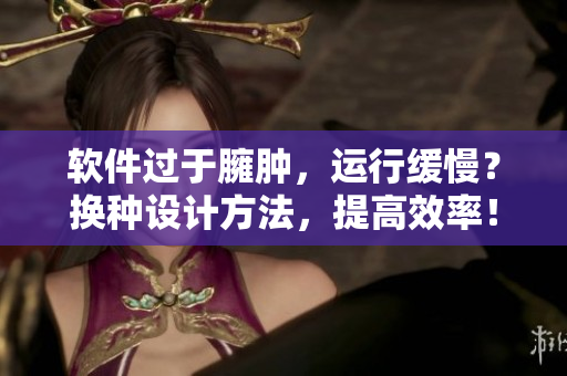 软件过于臃肿，运行缓慢？换种设计方法，提高效率！