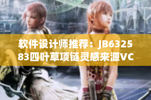 软件设计师推荐：JB632583四叶草项链灵感来源VCA750自动化工具