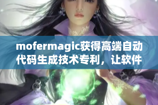 mofermagic获得高端自动代码生成技术专利，让软件开发更高效